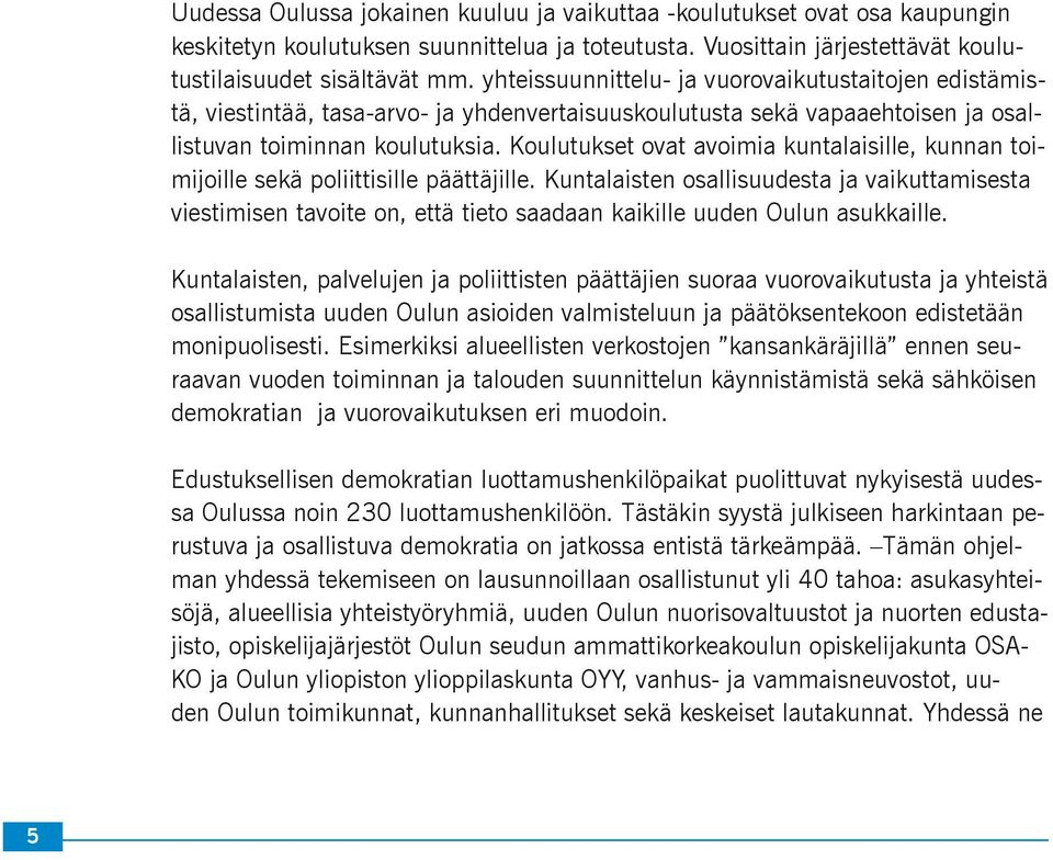 Koulutukset ovat avoimia kuntalaisille, kunnan toimijoille sekä poliittisille päättäjille.