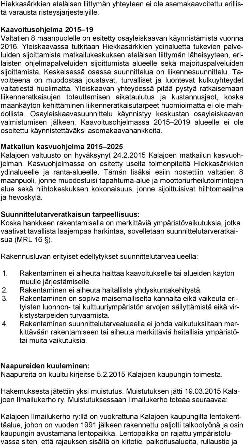 Yleiskaavassa tutkitaan Hiekkasärkkien ydinaluetta tukevien pal velui den sijoittamista matkailukeskuksen eteläisen liittymän läheisyyteen, erilais ten ohjelmapalveluiden sijoittumista alueelle sekä