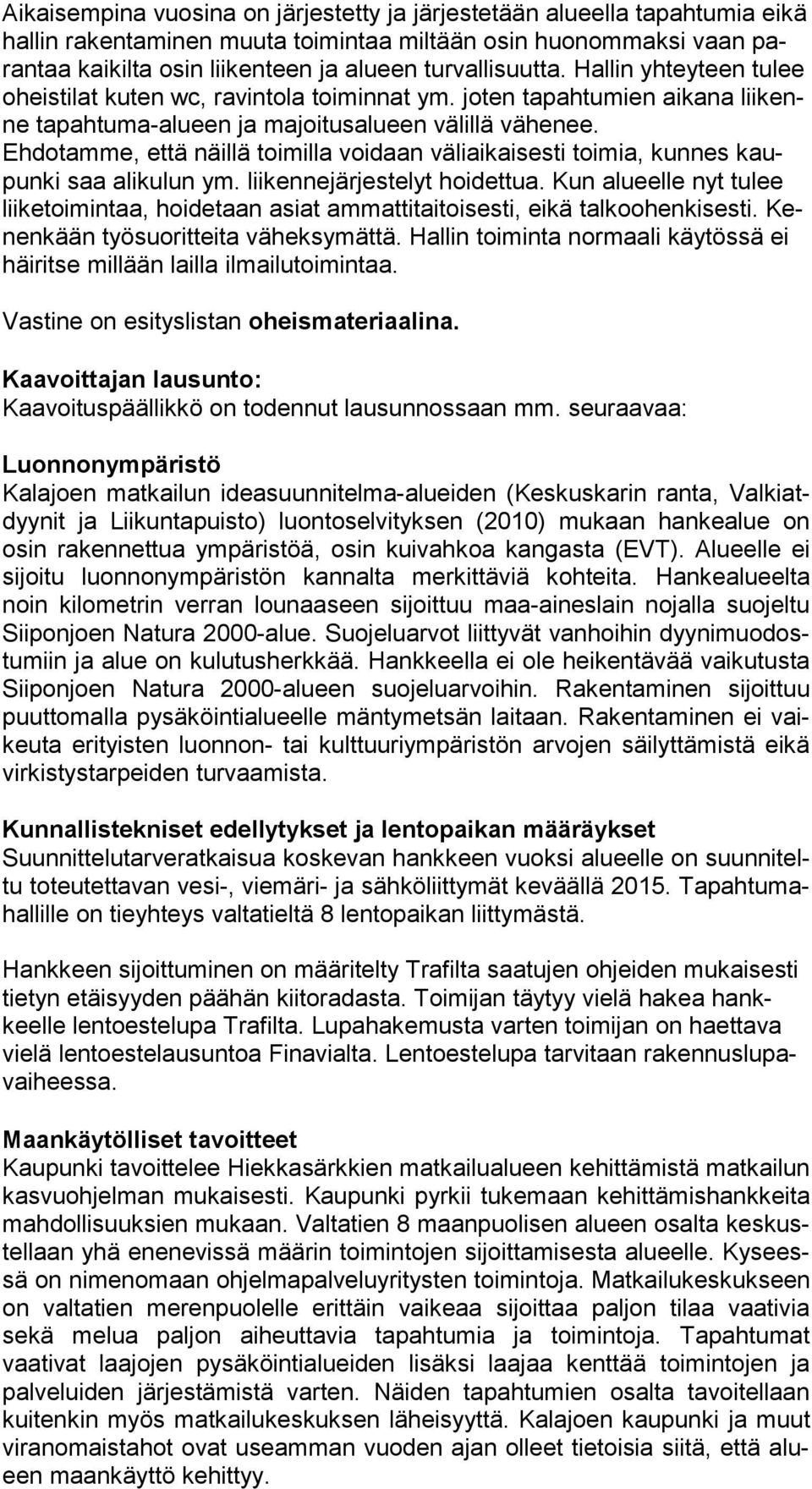 Ehdotamme, että näillä toimilla voidaan väliaikaisesti toimia, kunnes kaupun ki saa alikulun ym. liikennejärjestelyt hoidettua.