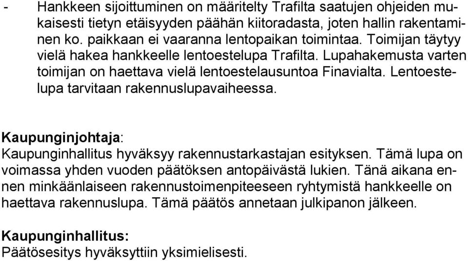 Lupahakemusta varten toi mi jan on haettava vielä lentoestelausuntoa Finavialta. Len to es telu pa tarvitaan rakennuslupavaiheessa.