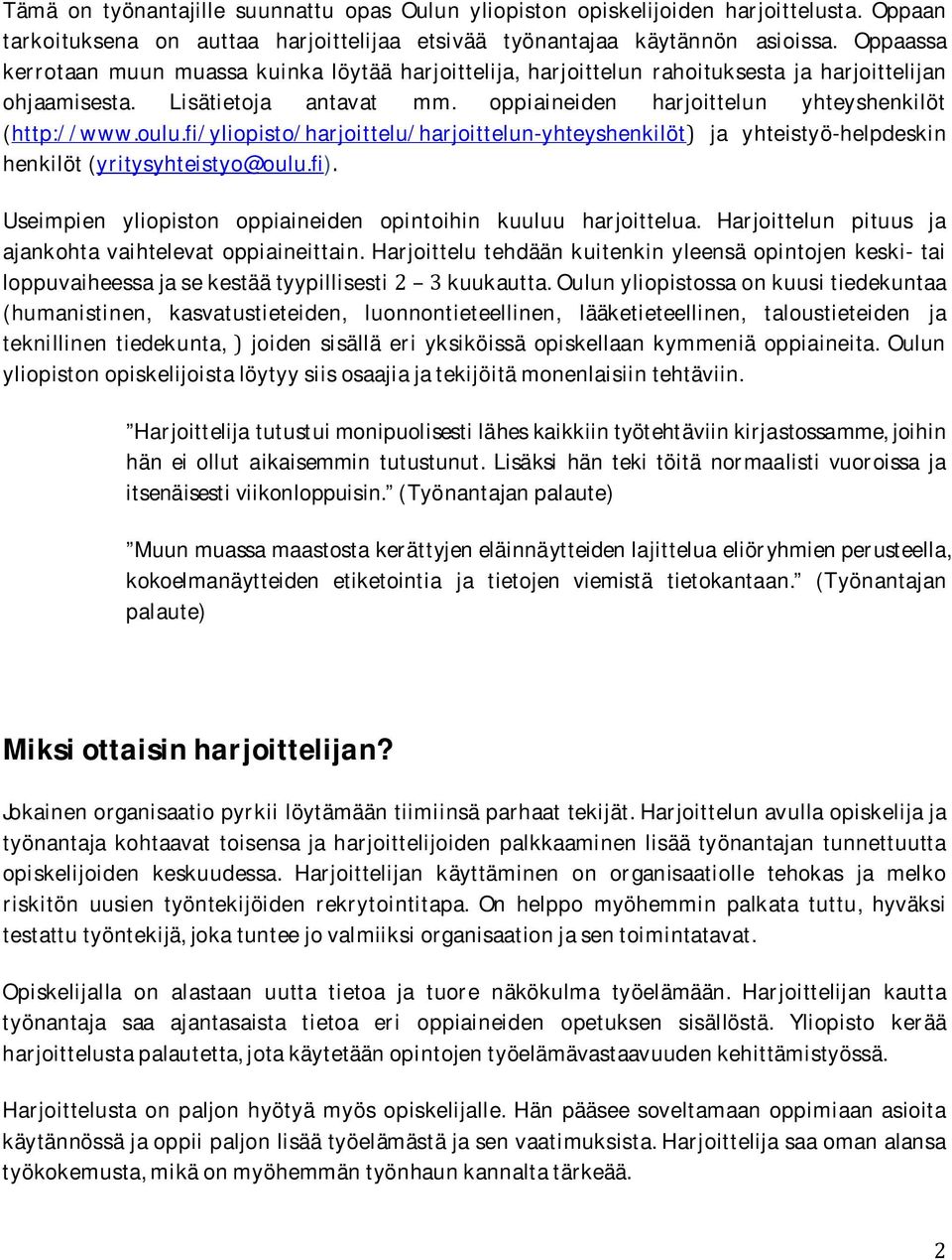 oulu.fi/yliopisto/harjoittelu/harjoittelun-yhteyshenkilöt ja yhteistyö-helpdeskin henkilöt(yritysyhteistyo@oulu.fi) Useimpien yliopiston oppiaineiden opintoihin kuuluu harjoittelua.