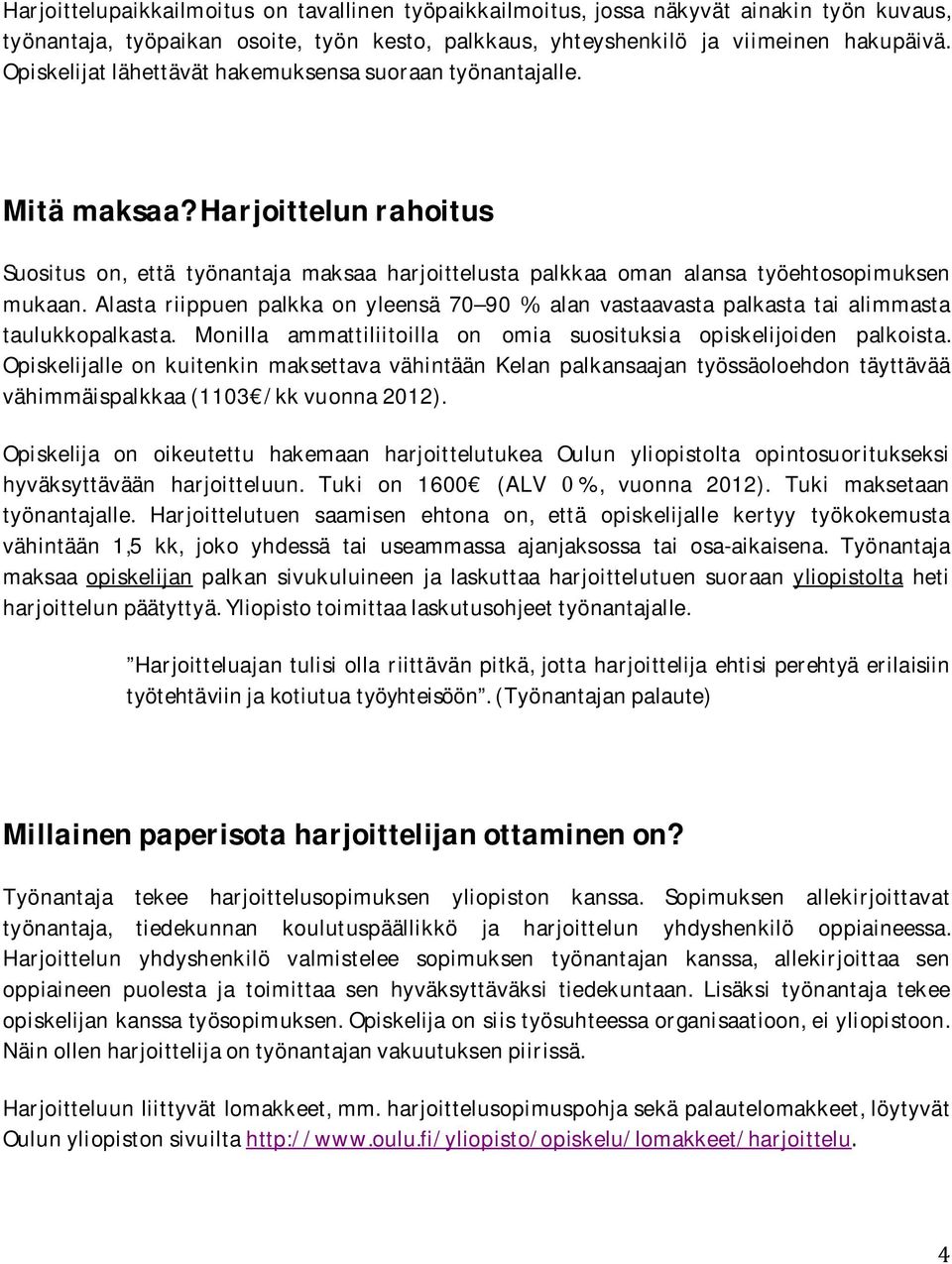 Alasta riippuen palkka on yleensä 70 90 alan vastaavasta palkasta tai alimmasta taulukkopalkasta. Monilla ammattiliitoilla on omia suosituksia opiskelijoiden palkoista.