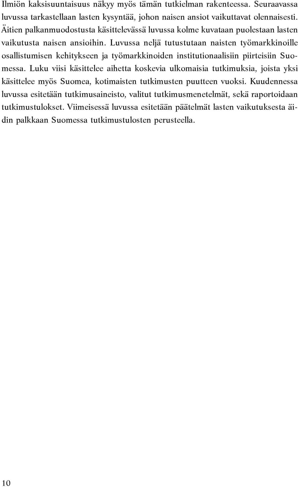 Luvussa neljä tutustutaan naisten työmarkkinoille osallistumisen kehitykseen ja työmarkkinoiden institutionaalisiin piirteisiin Suomessa.