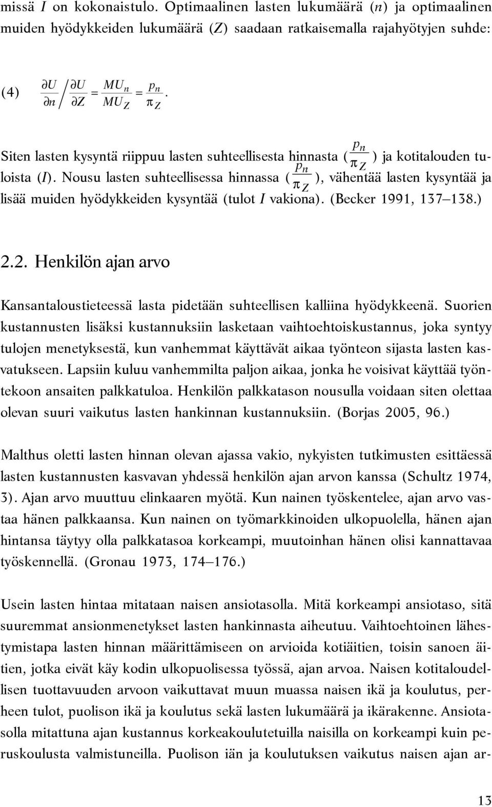 Nousu lasten suhteellisessa hinnassa ( p n Z π ), vähentää lasten kysyntää ja Z lisää muiden hyödykkeiden kysyntää (tulot I vakiona). (Becker 1991, 137 138.) p n 2.