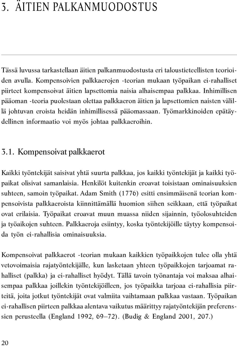 Inhimillisen pääoman -teoria puolestaan olettaa palkkaeron äitien ja lapsettomien naisten välillä johtuvan eroista heidän inhimillisessä pääomassaan.