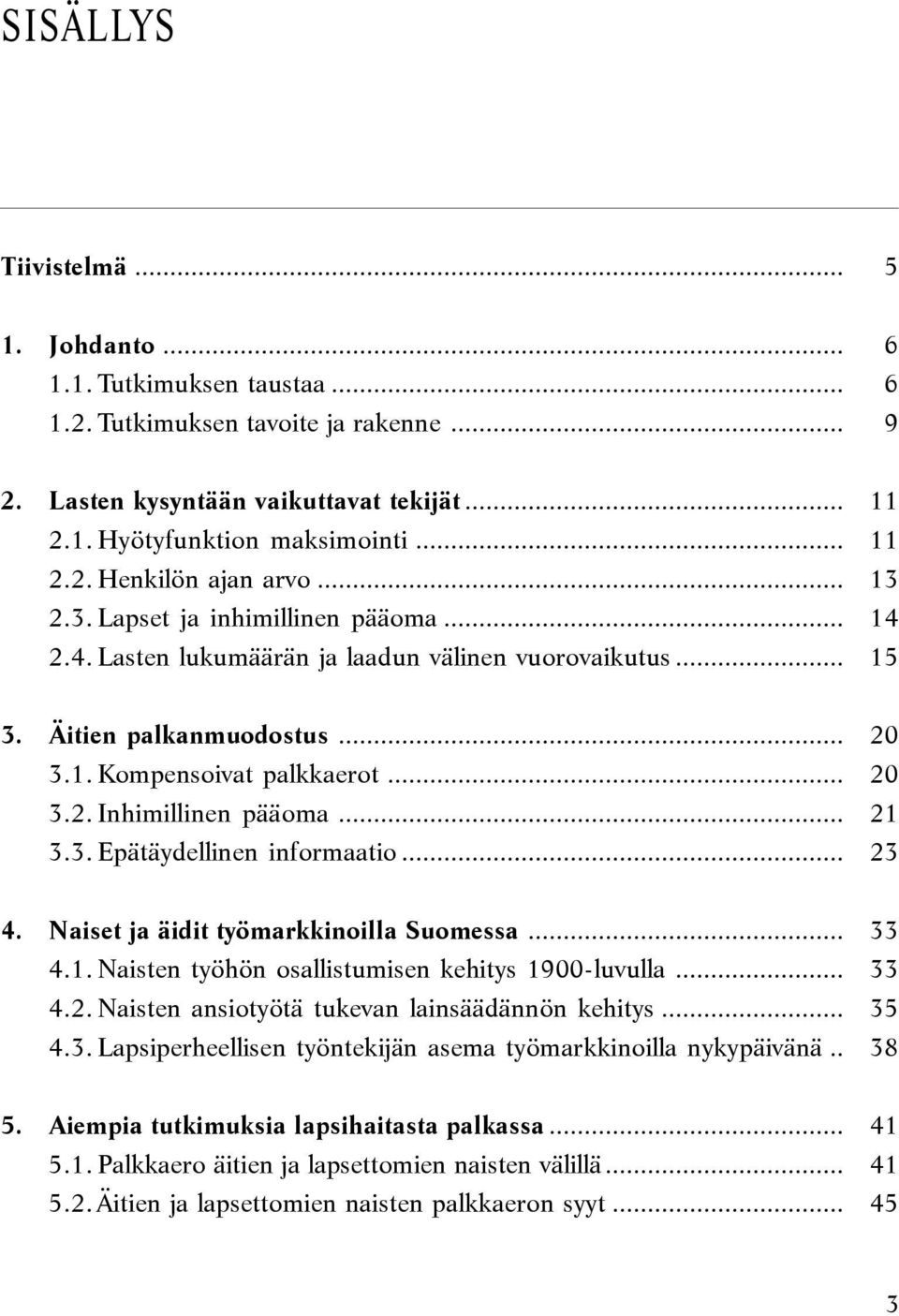 .. 21 3.3. Epätäydellinen informaatio... 23 4. Naiset ja äidit työmarkkinoilla Suomessa... 33 4.1. Naisten työhön osallistumisen kehitys 1900-luvulla... 33 4.2. Naisten ansiotyötä tukevan lainsäädännön kehitys.