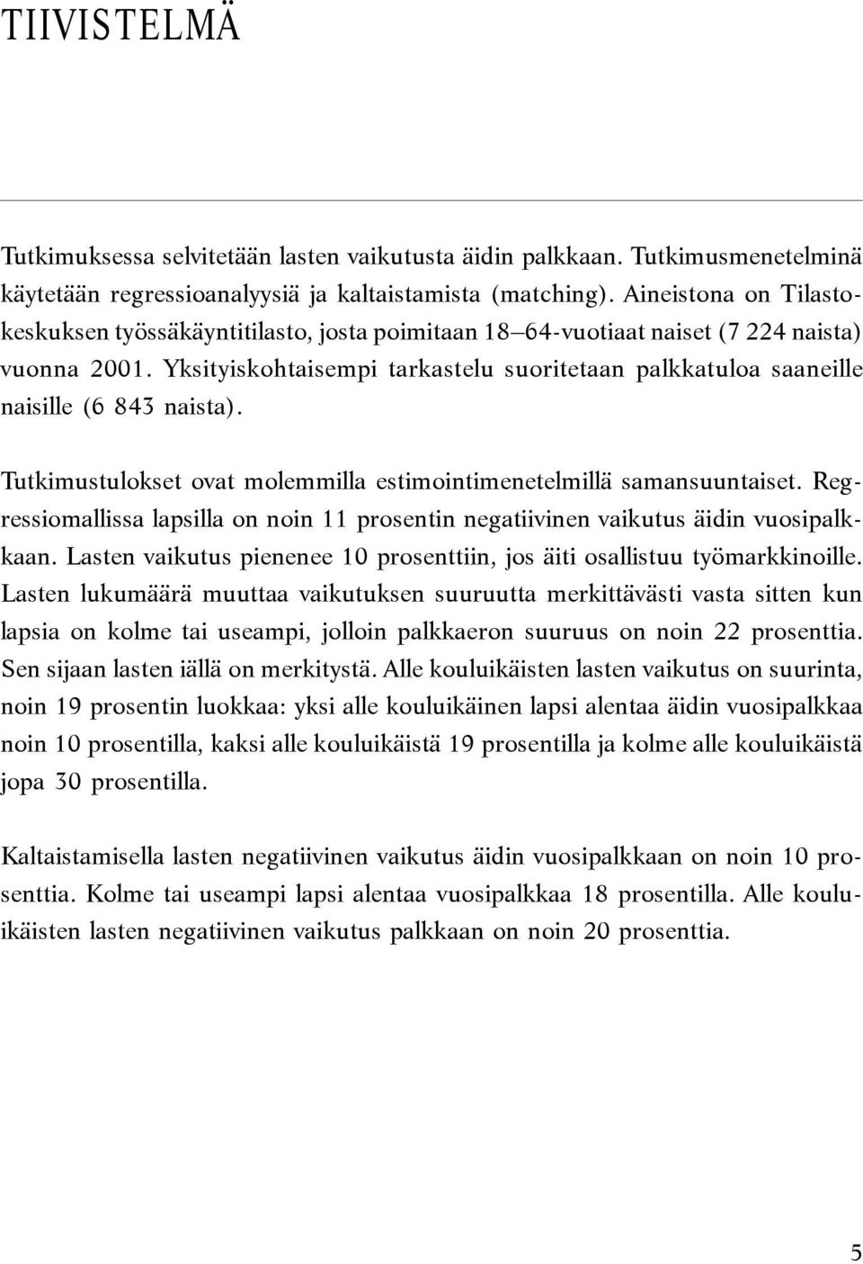 Yksityiskohtaisempi tarkastelu suoritetaan palkkatuloa saaneille naisille (6 843 naista). Tutkimustulokset ovat molemmilla estimointimenetelmillä samansuuntaiset.