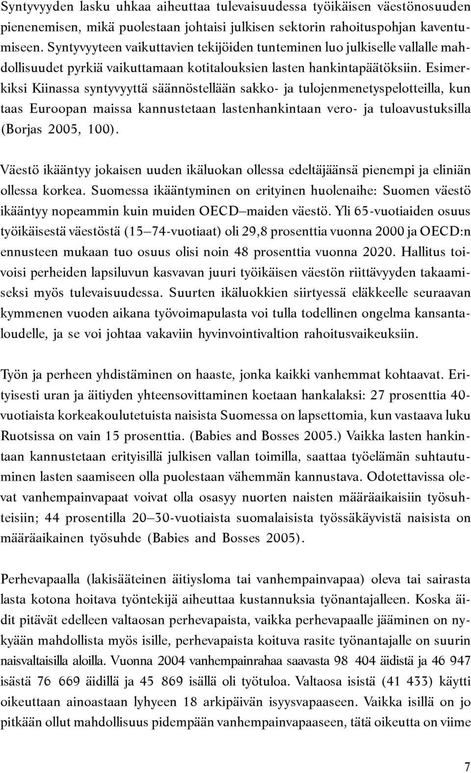 Esimerkiksi Kiinassa syntyvyyttä säännöstellään sakko- ja tulojenmenetyspelotteilla, kun taas Euroopan maissa kannustetaan lastenhankintaan vero- ja tuloavustuksilla (Borjas 2005, 100).