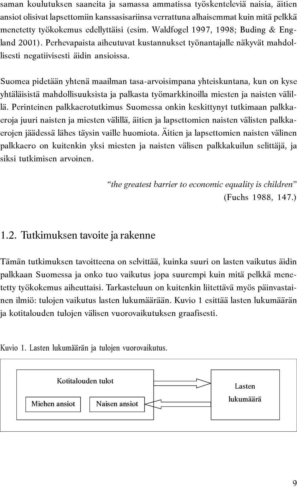 Suomea pidetään yhtenä maailman tasa-arvoisimpana yhteiskuntana, kun on kyse yhtäläisistä mahdollisuuksista ja palkasta työmarkkinoilla miesten ja naisten välillä.