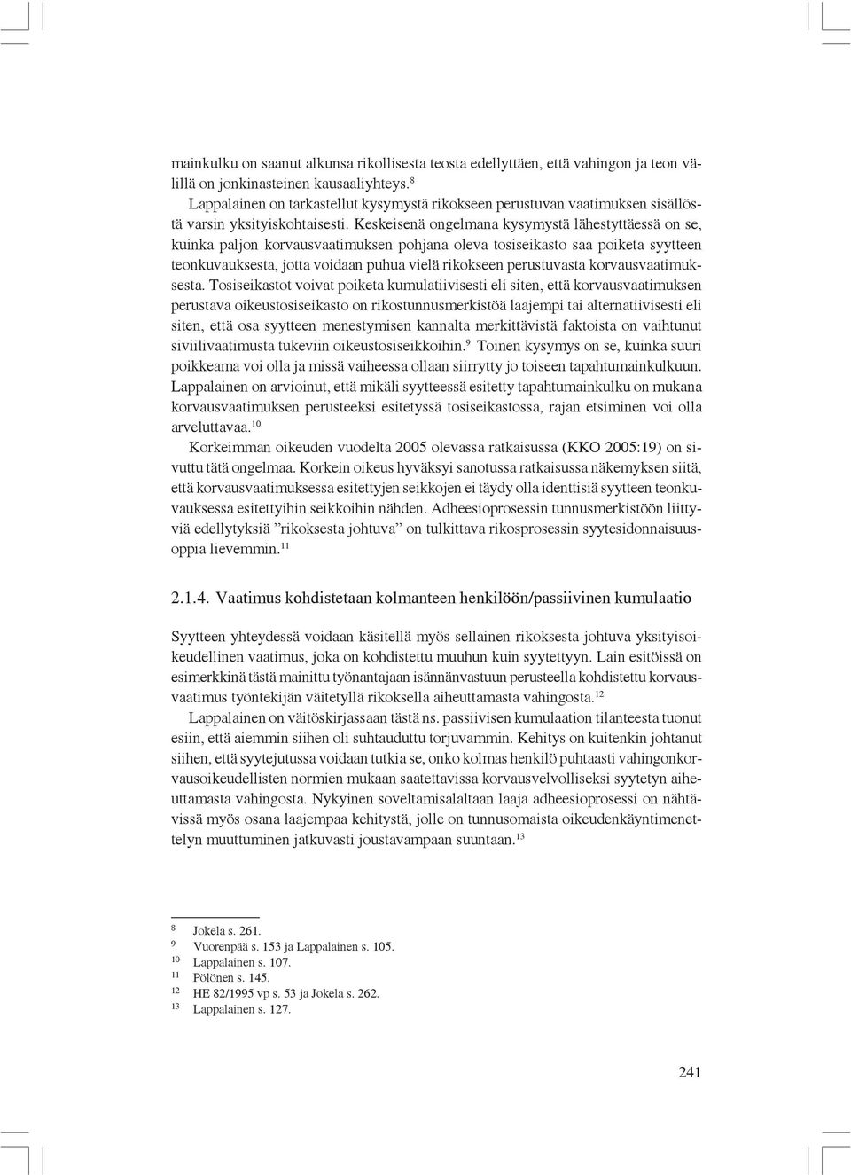 Keskeisenä ongelmana kysymystä lähestyttäessä on se, kuinka paljon korvausvaatimuksen pohjana oleva tosiseikasto saa poiketa syytteen teonkuvauksesta, jotta voidaan puhua vielä rikokseen perustuvasta