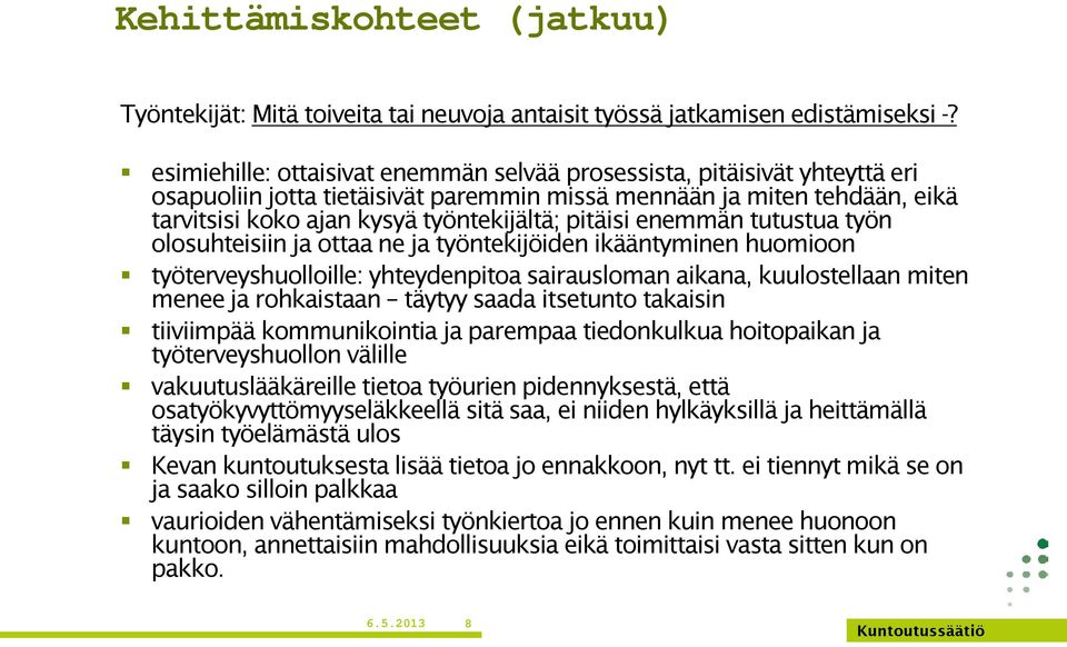 pitäisi enemmän tutustua työn olosuhteisiin ja ottaa ne ja työntekijöiden ikääntyminen huomioon työterveyshuolloille: yhteydenpitoa sairausloman aikana, kuulostellaan miten menee ja rohkaistaan