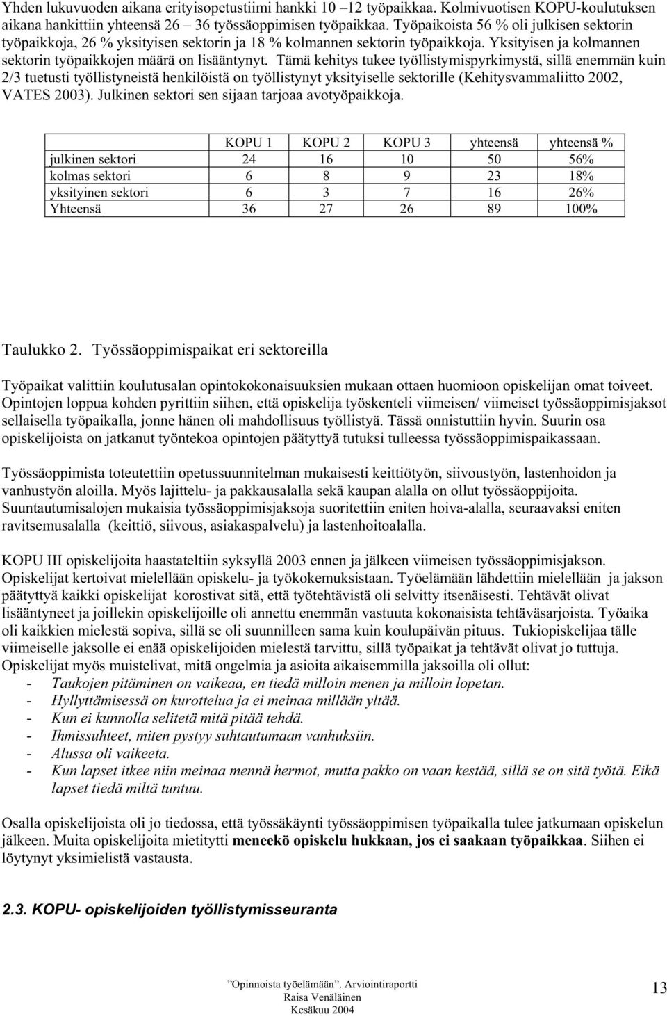 Tämä kehitys tukee työllistymispyrkimystä, sillä enemmän kuin 2/3 tuetusti työllistyneistä henkilöistä on työllistynyt yksityiselle sektorille (Kehitysvammaliitto 2002, VATES 2003).