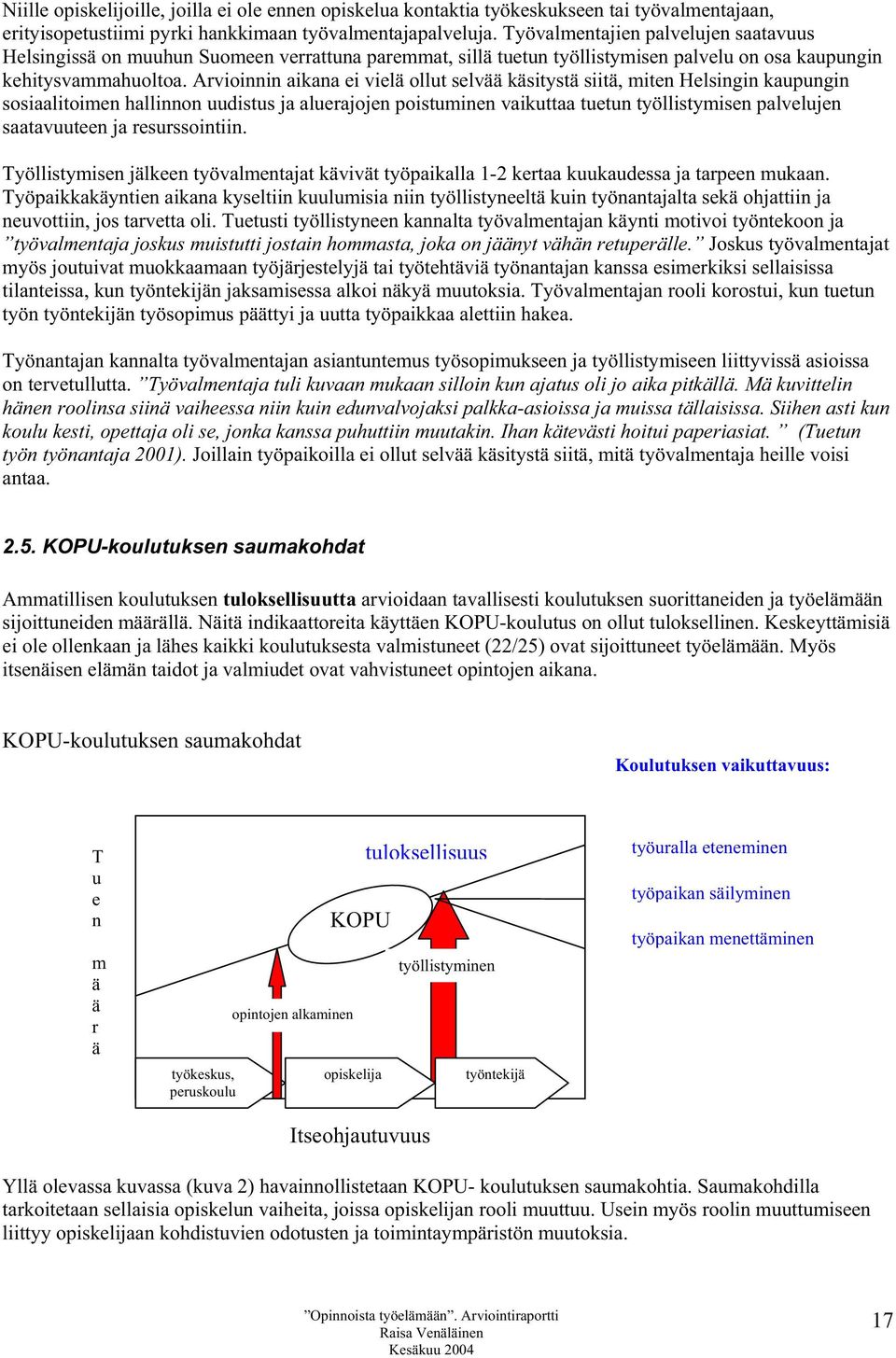 Arvioinnin aikana ei vielä ollut selvää käsitystä siitä, miten Helsingin kaupungin sosiaalitoimen hallinnon uudistus ja aluerajojen poistuminen vaikuttaa tuetun työllistymisen palvelujen saatavuuteen