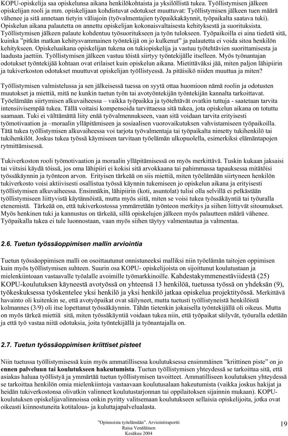 Opiskelun aikana palautetta on annettu opiskelijan kokonaisvaltaisesta kehityksestä ja suorituksista. Työllistymisen jälkeen palaute kohdentuu työsuoritukseen ja työn tulokseen.