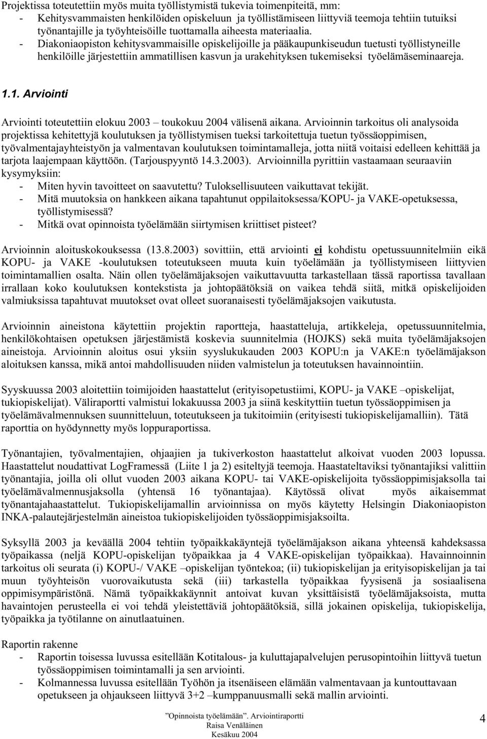 - Diakoniaopiston kehitysvammaisille opiskelijoille ja pääkaupunkiseudun tuetusti työllistyneille henkilöille järjestettiin ammatillisen kasvun ja urakehityksen tukemiseksi työelämäseminaareja. 1.