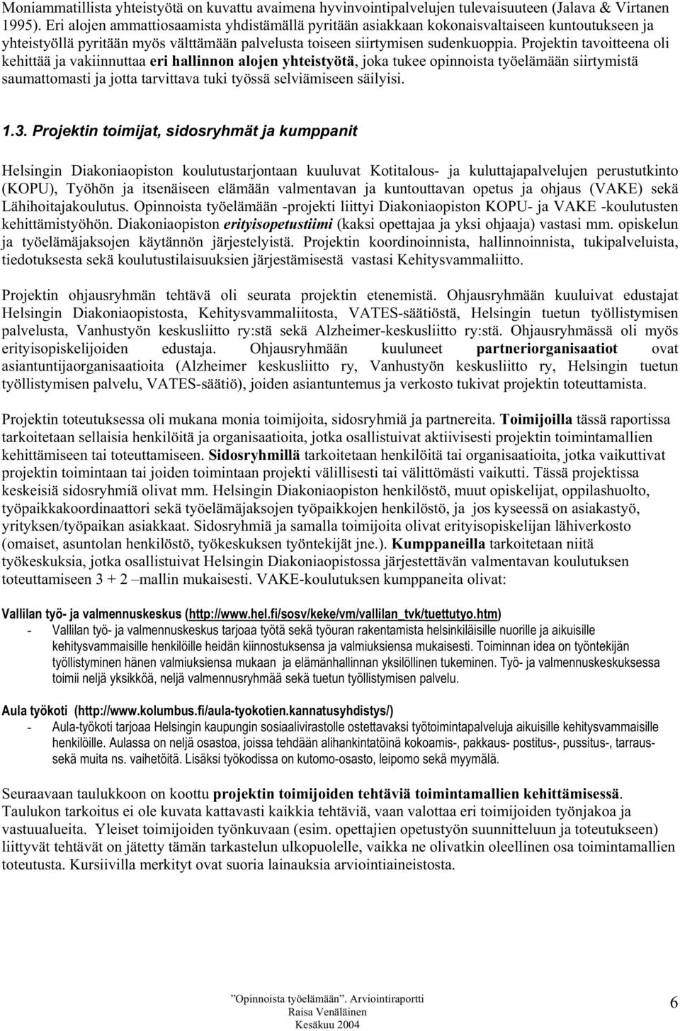 Projektin tavoitteena oli kehittää ja vakiinnuttaa eri hallinnon alojen yhteistyötä, joka tukee opinnoista työelämään siirtymistä saumattomasti ja jotta tarvittava tuki työssä selviämiseen säilyisi.