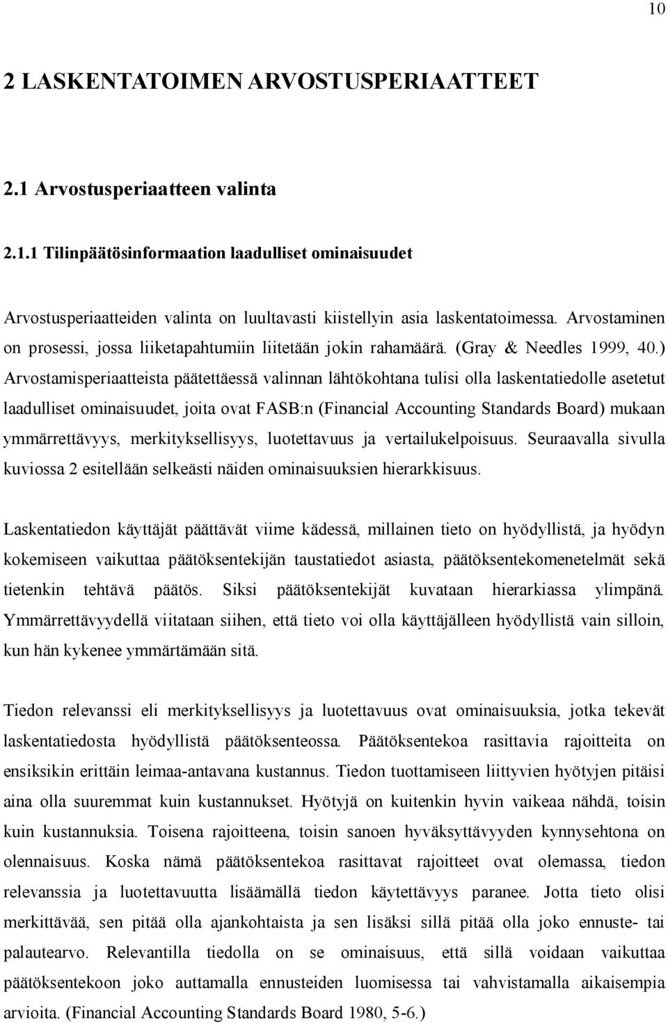 ) Arvostamisperiaatteista päätettäessä valinnan lähtökohtana tulisi olla laskentatiedolle asetetut laadulliset ominaisuudet, joita ovat FASB:n (Financial Accounting Standards Board) mukaan