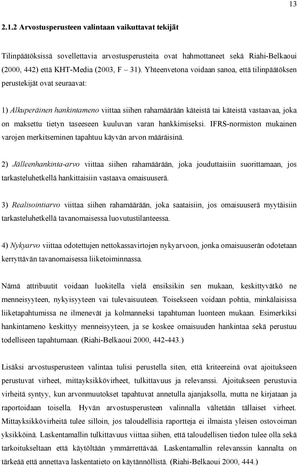 kuuluvan varan hankkimiseksi. IFRS-normiston mukainen varojen merkitseminen tapahtuu käyvän arvon määräisinä.