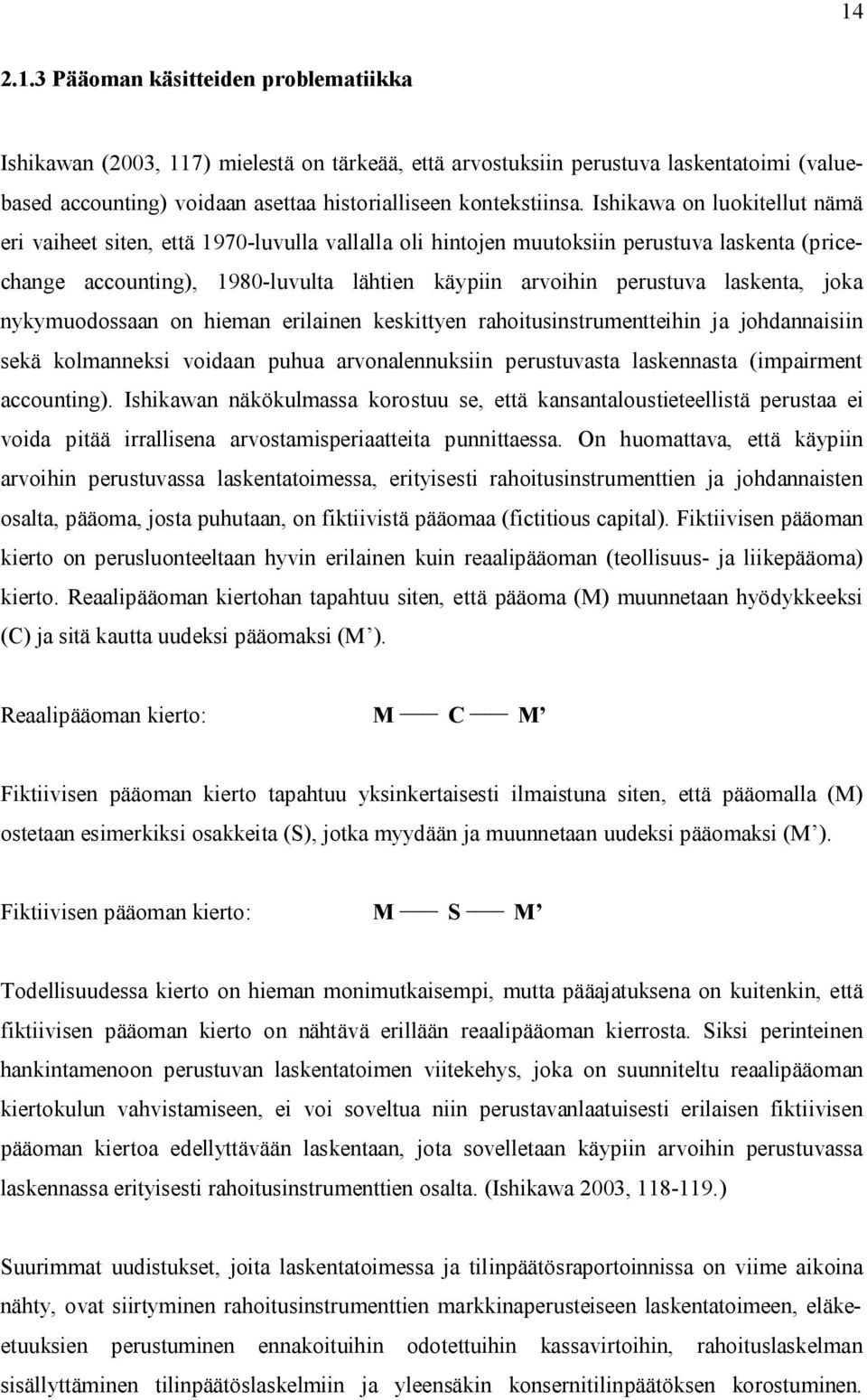 laskenta, joka nykymuodossaan on hieman erilainen keskittyen rahoitusinstrumentteihin ja johdannaisiin sekä kolmanneksi voidaan puhua arvonalennuksiin perustuvasta laskennasta (impairment accounting).