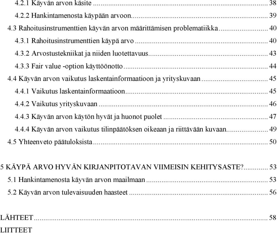 4.3 Käyvän arvon käytön hyvät ja huonot puolet... 47 4.4.4 Käyvän arvon vaikutus tilinpäätöksen oikeaan ja riittävään kuvaan... 49 4.5 Yhteenveto päätuloksista.