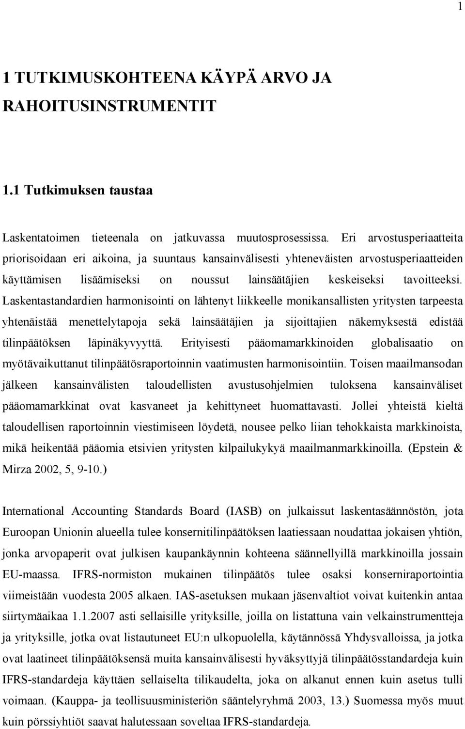 Laskentastandardien harmonisointi on lähtenyt liikkeelle monikansallisten yritysten tarpeesta yhtenäistää menettelytapoja sekä lainsäätäjien ja sijoittajien näkemyksestä edistää tilinpäätöksen