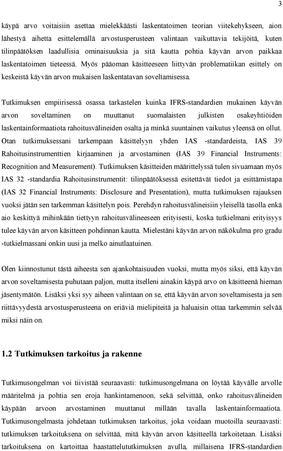 Myös pääoman käsitteeseen liittyvän problematiikan esittely on keskeistä käyvän arvon mukaisen laskentatavan soveltamisessa.