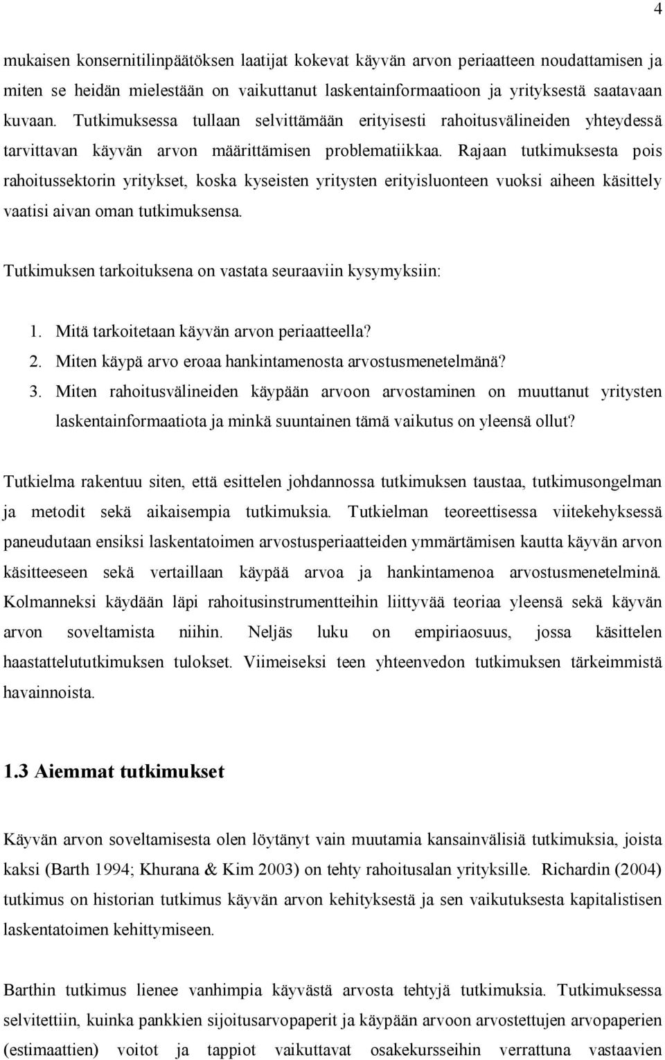 Rajaan tutkimuksesta pois rahoitussektorin yritykset, koska kyseisten yritysten erityisluonteen vuoksi aiheen käsittely vaatisi aivan oman tutkimuksensa.