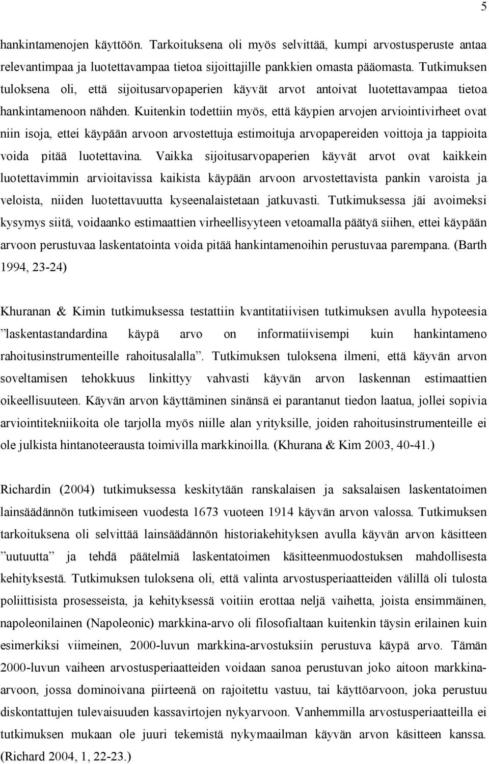 Kuitenkin todettiin myös, että käypien arvojen arviointivirheet ovat niin isoja, ettei käypään arvoon arvostettuja estimoituja arvopapereiden voittoja ja tappioita voida pitää luotettavina.