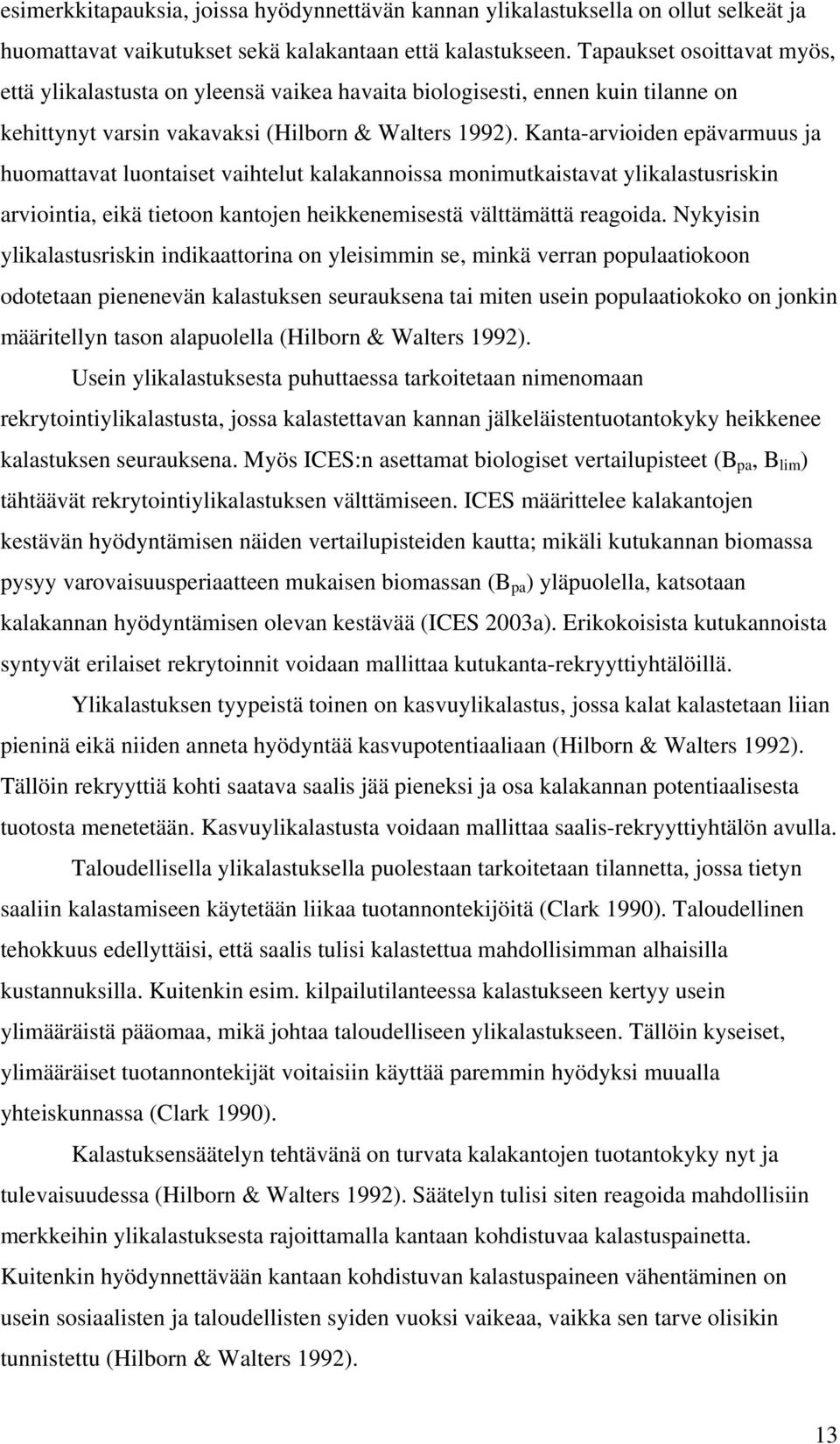 Kanta-arvioiden epävarmuus ja huomattavat luontaiset vaihtelut kalakannoissa monimutkaistavat ylikalastusriskin arviointia, eikä tietoon kantojen heikkenemisestä välttämättä reagoida.