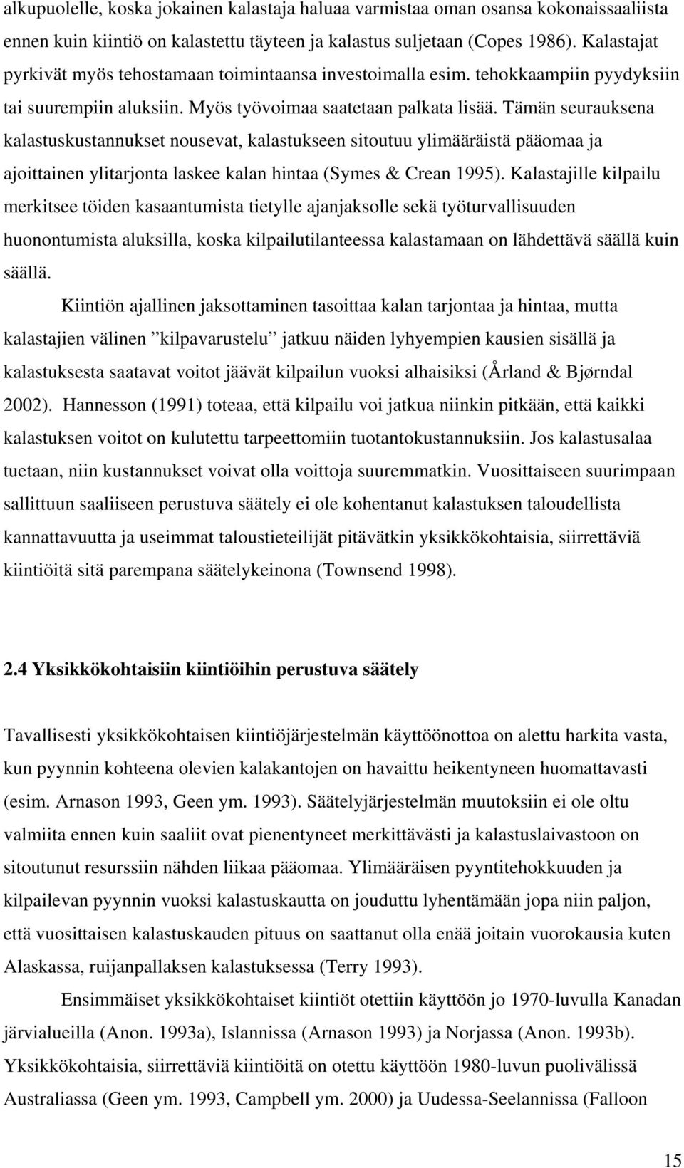 Tämän seurauksena kalastuskustannukset nousevat, kalastukseen sitoutuu ylimääräistä pääomaa ja ajoittainen ylitarjonta laskee kalan hintaa (Symes & Crean 1995).