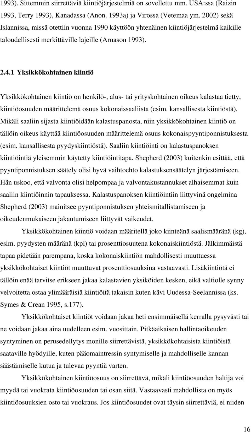 1 Yksikkökohtainen kiintiö Yksikkökohtainen kiintiö on henkilö-, alus- tai yrityskohtainen oikeus kalastaa tietty, kiintiöosuuden määrittelemä osuus kokonaissaaliista (esim. kansallisesta kiintiöstä).