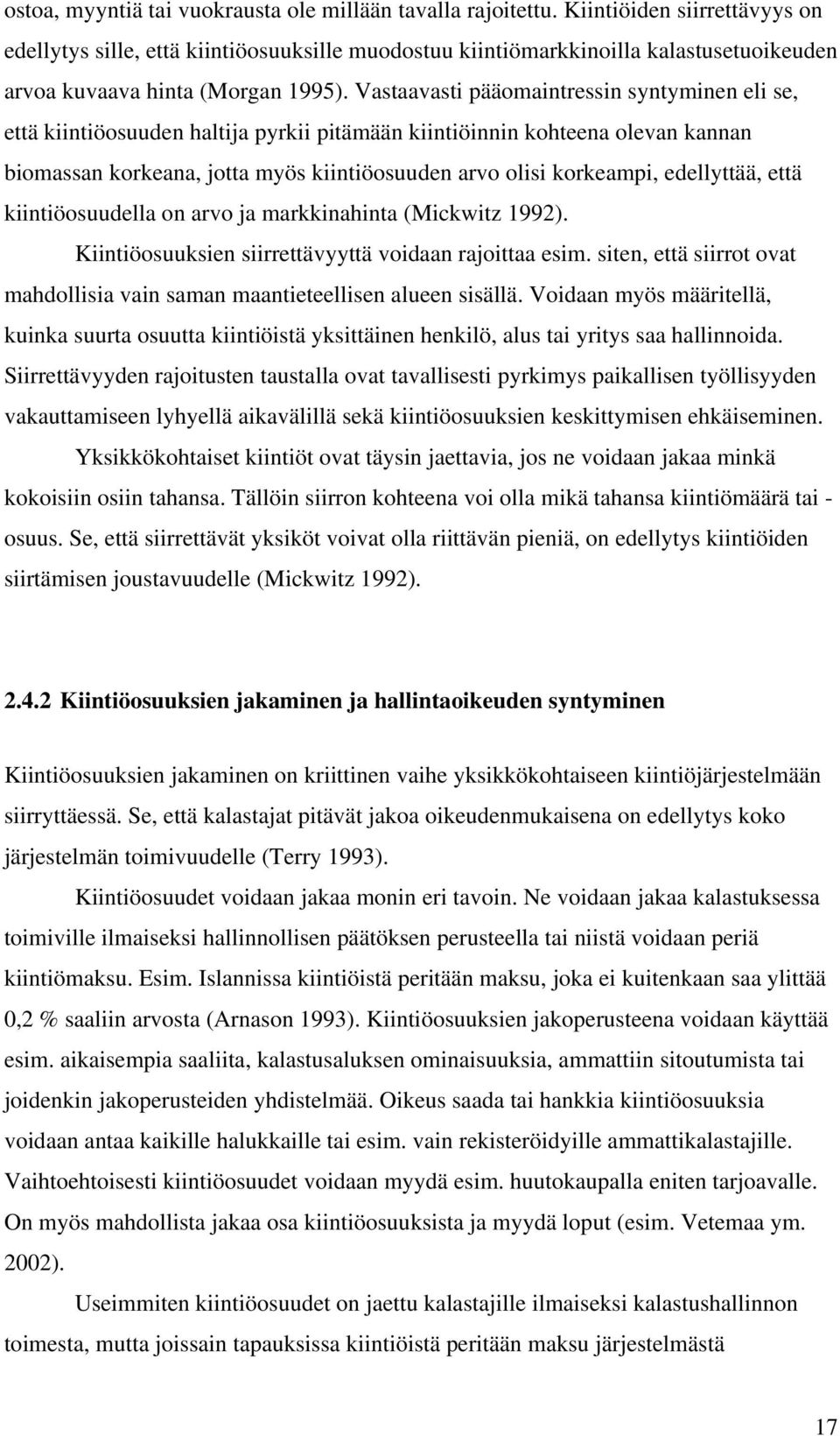 Vastaavasti pääomaintressin syntyminen eli se, että kiintiöosuuden haltija pyrkii pitämään kiintiöinnin kohteena olevan kannan biomassan korkeana, jotta myös kiintiöosuuden arvo olisi korkeampi,