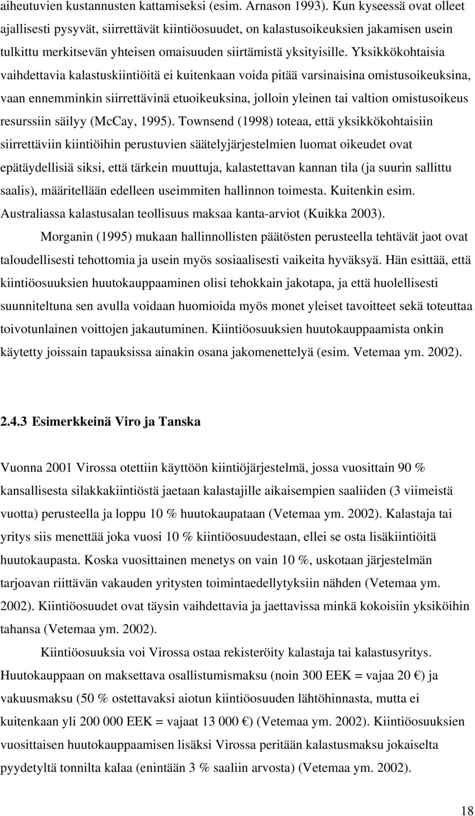 Yksikkökohtaisia vaihdettavia kalastuskiintiöitä ei kuitenkaan voida pitää varsinaisina omistusoikeuksina, vaan ennemminkin siirrettävinä etuoikeuksina, jolloin yleinen tai valtion omistusoikeus