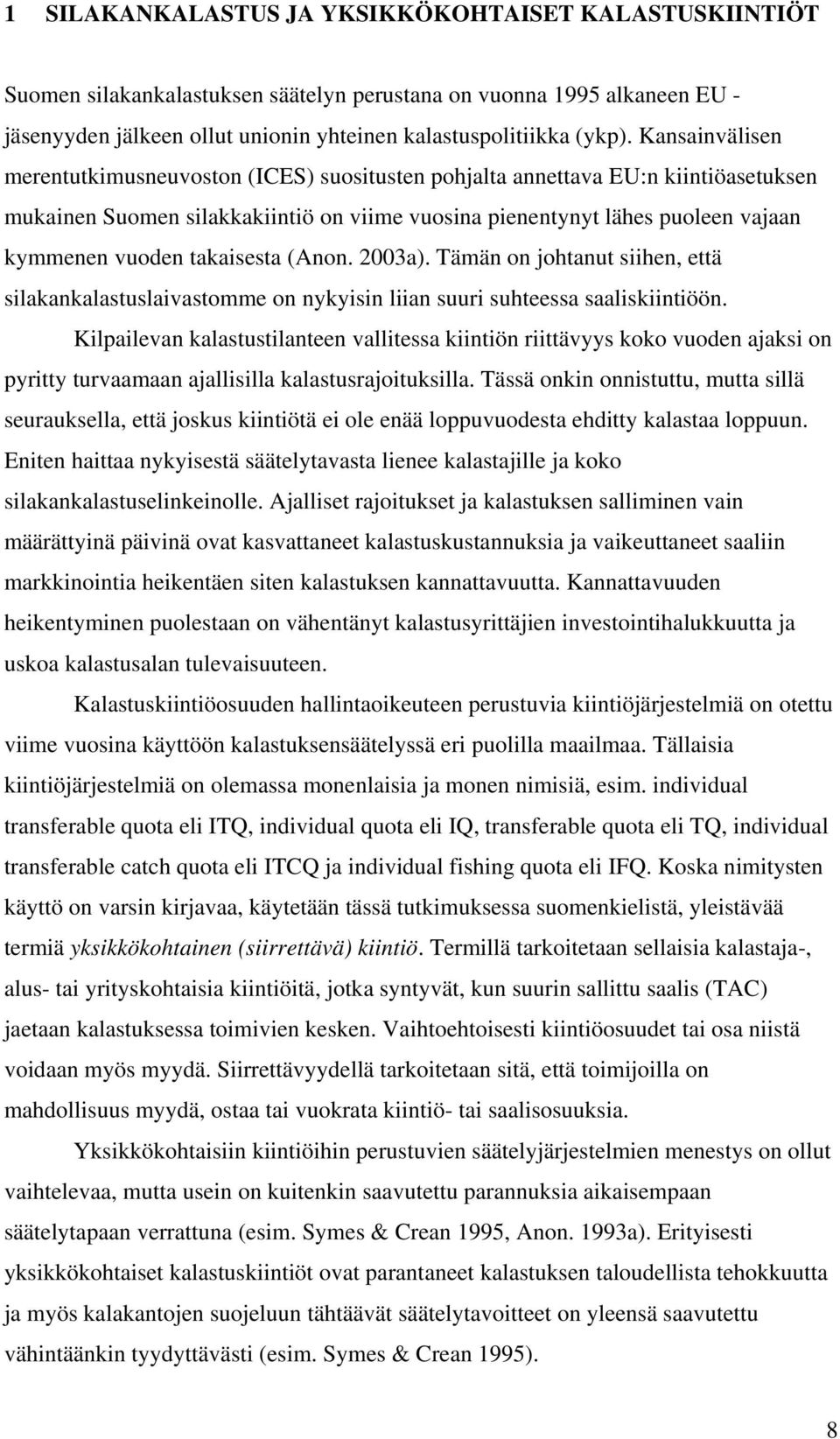 takaisesta (Anon. 2003a). Tämän on johtanut siihen, että silakankalastuslaivastomme on nykyisin liian suuri suhteessa saaliskiintiöön.