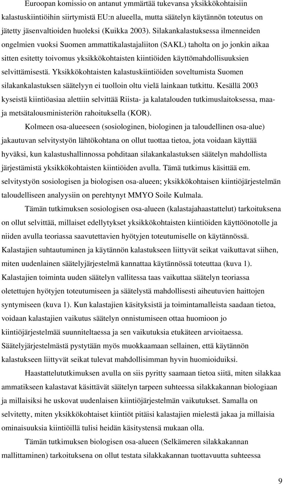 selvittämisestä. Yksikkökohtaisten kalastuskiintiöiden soveltumista Suomen silakankalastuksen säätelyyn ei tuolloin oltu vielä lainkaan tutkittu.