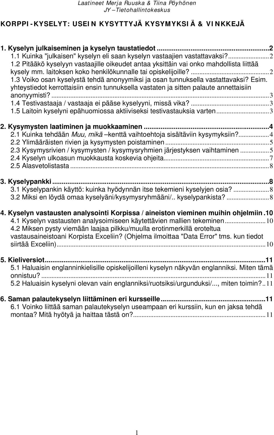 laitoksen koko henkilökunnalle tai opiskelijoille?... 2 1.3 Voiko osan kyselystä tehdä anonyymiksi ja osan tunnuksella vastattavaksi? Esim.