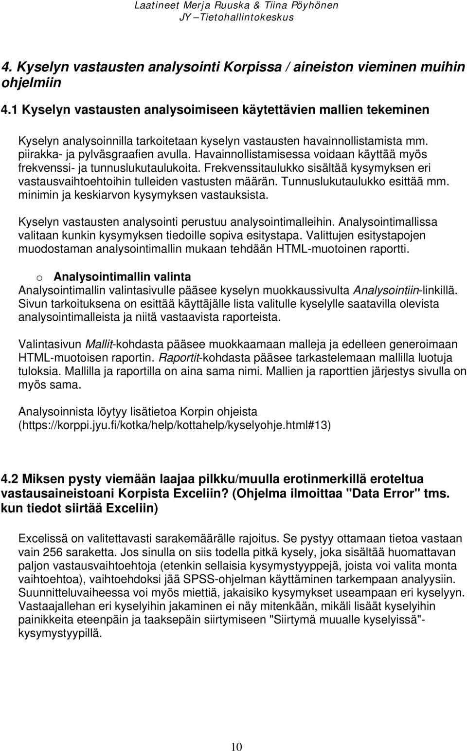 Havainnollistamisessa voidaan käyttää myös frekvenssi- ja tunnuslukutaulukoita. Frekvenssitaulukko sisältää kysymyksen eri vastausvaihtoehtoihin tulleiden vastusten määrän.