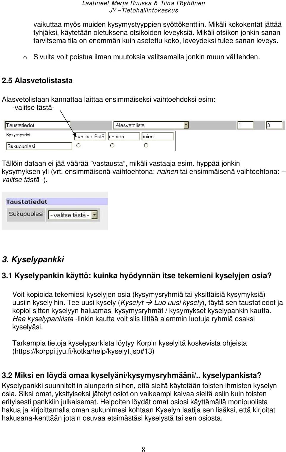 5 Alasvetolistasta Alasvetolistaan kannattaa laittaa ensimmäiseksi vaihtoehdoksi esim: -valitse tästä- Tällöin dataan ei jää väärää vastausta, mikäli vastaaja esim. hyppää jonkin kysymyksen yli (vrt.