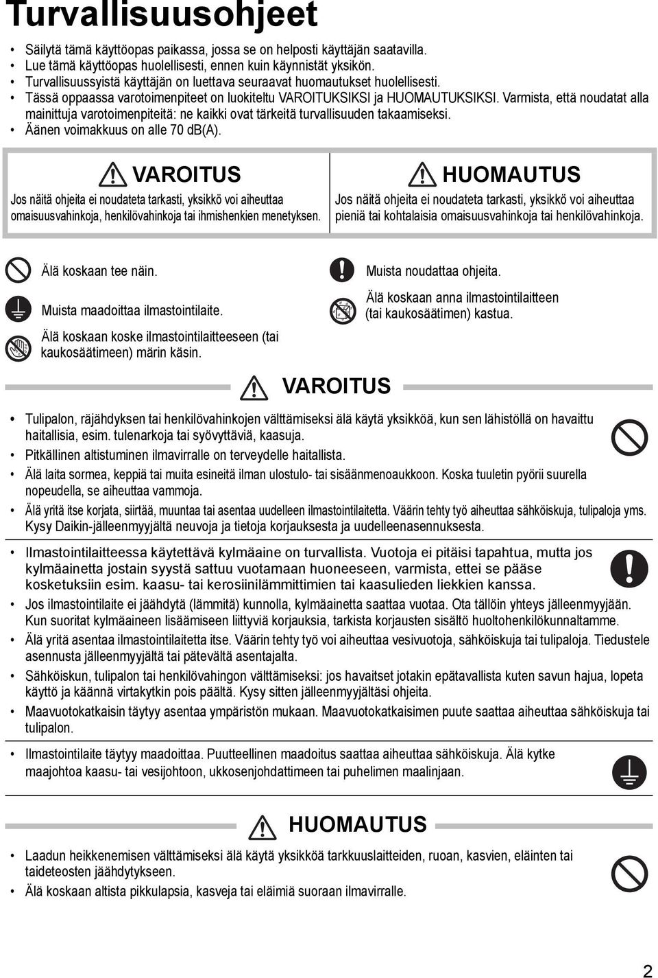 Varmista, että noudatat alla mainittuja varotoimenpiteitä: ne kaikki ovat tärkeitä turvallisuuden takaamiseksi. Äänen voimakkuus on alle 70 db(a).