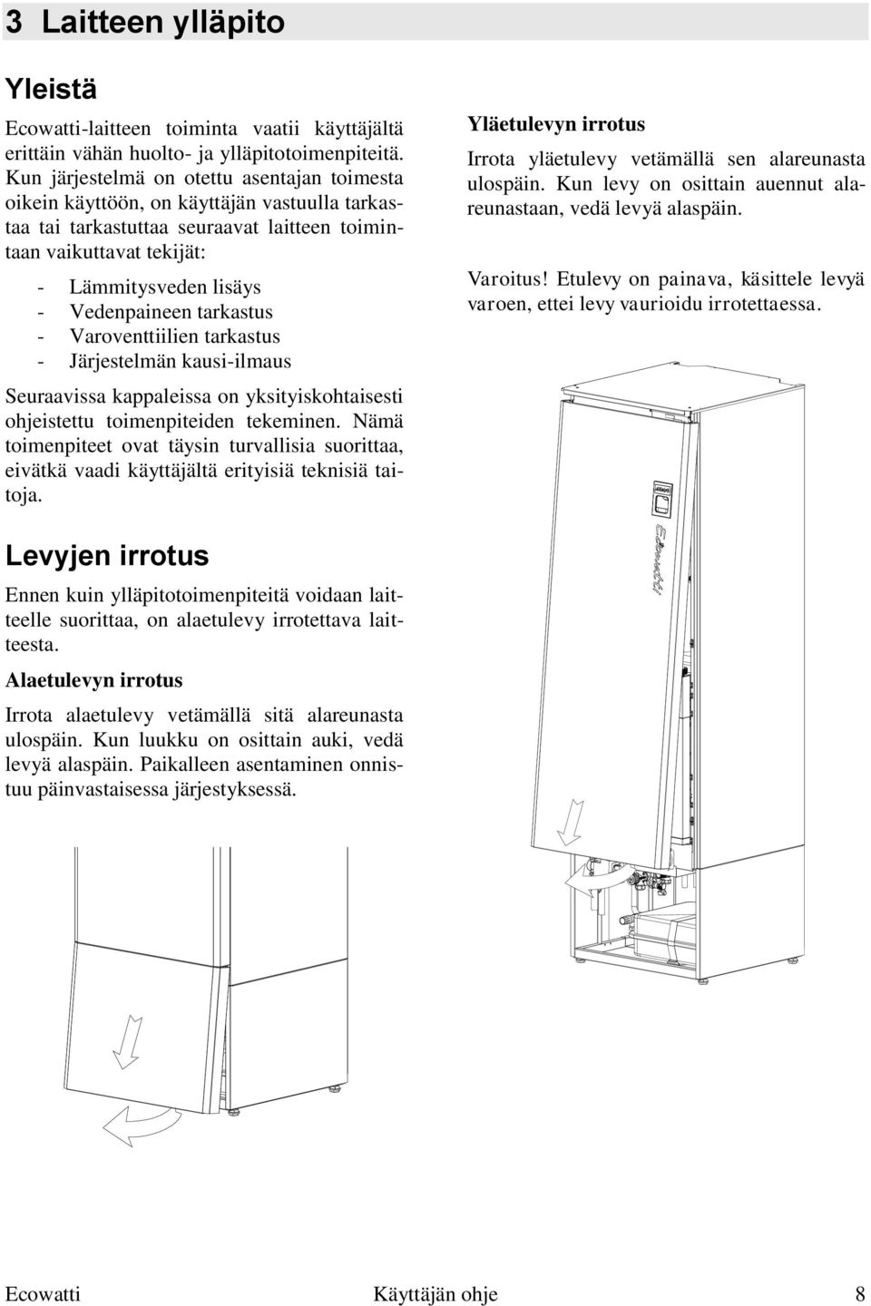 Vedenpaineen tarkastus - Varoventtiilien tarkastus - Järjestelmän kausi-ilmaus Seuraavissa kappaleissa on yksityiskohtaisesti ohjeistettu toimenpiteiden tekeminen.