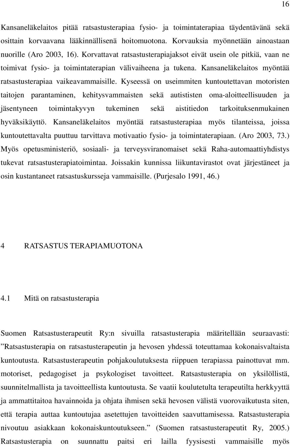 Kyseessä on useimmiten kuntoutettavan motoristen taitojen parantaminen, kehitysvammaisten sekä autististen oma-aloitteellisuuden ja jäsentyneen toimintakyvyn tukeminen sekä aistitiedon