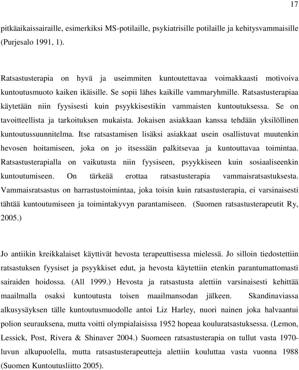 Ratsastusterapiaa käytetään niin fyysisesti kuin psyykkisestikin vammaisten kuntoutuksessa. Se on tavoitteellista ja tarkoituksen mukaista.