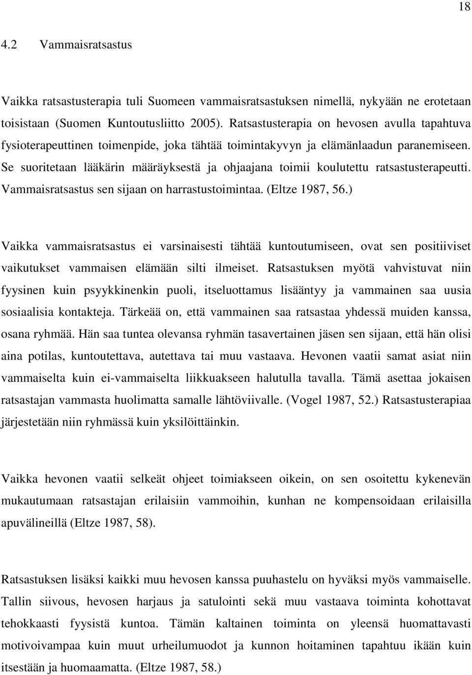 Se suoritetaan lääkärin määräyksestä ja ohjaajana toimii koulutettu ratsastusterapeutti. Vammaisratsastus sen sijaan on harrastustoimintaa. (Eltze 1987, 56.