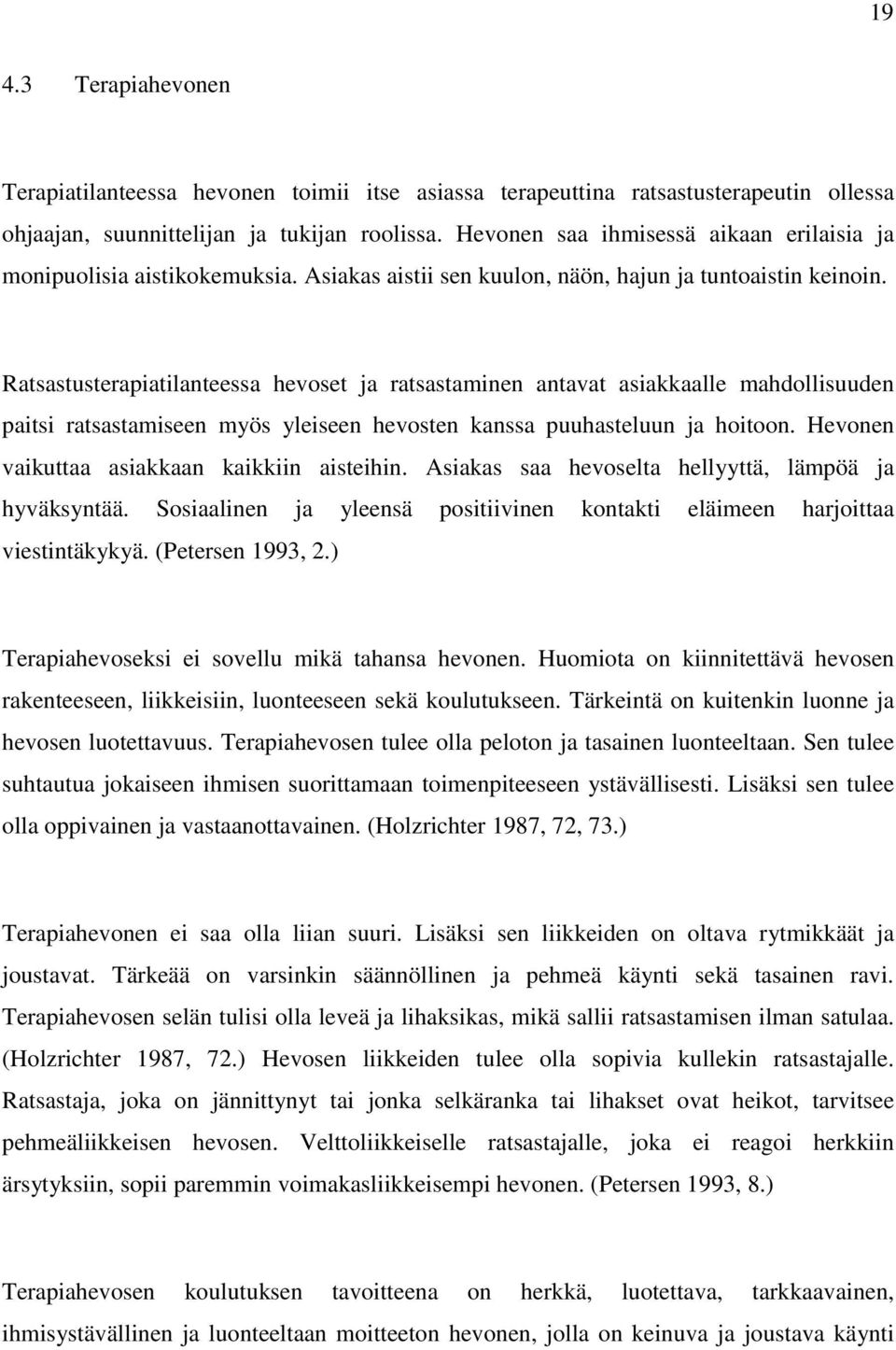 Ratsastusterapiatilanteessa hevoset ja ratsastaminen antavat asiakkaalle mahdollisuuden paitsi ratsastamiseen myös yleiseen hevosten kanssa puuhasteluun ja hoitoon.