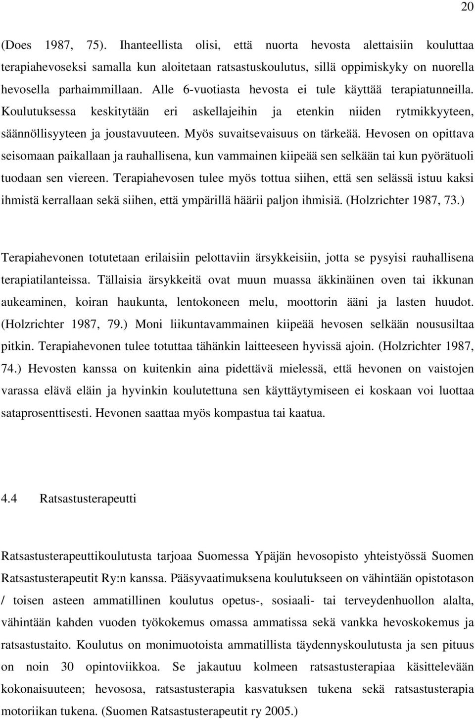 Myös suvaitsevaisuus on tärkeää. Hevosen on opittava seisomaan paikallaan ja rauhallisena, kun vammainen kiipeää sen selkään tai kun pyörätuoli tuodaan sen viereen.