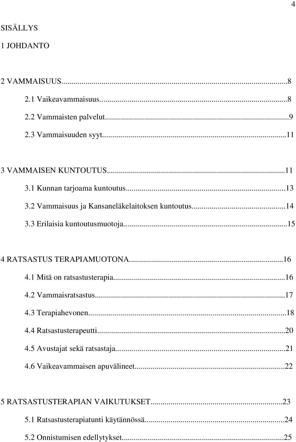 1 Mitä on ratsastusterapia...16 4.2 Vammaisratsastus...17 4.3 Terapiahevonen...18 4.4 Ratsastusterapeutti...20 4.5 Avustajat sekä ratsastaja...21 4.