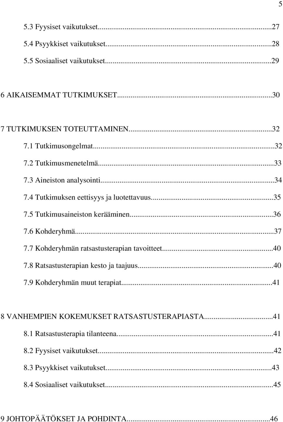 6 Kohderyhmä...37 7.7 Kohderyhmän ratsastusterapian tavoitteet...40 7.8 Ratsastusterapian kesto ja taajuus...40 7.9 Kohderyhmän muut terapiat.