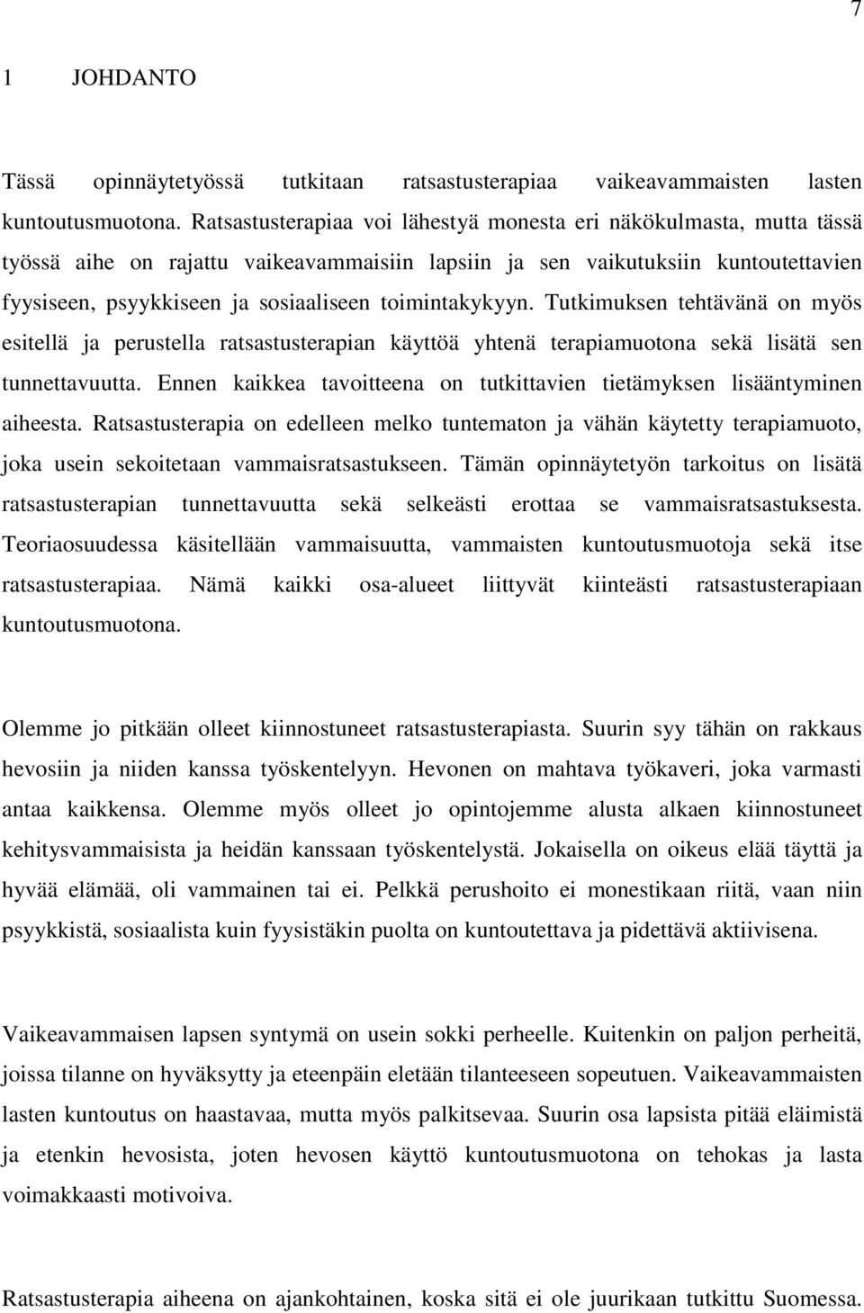 toimintakykyyn. Tutkimuksen tehtävänä on myös esitellä ja perustella ratsastusterapian käyttöä yhtenä terapiamuotona sekä lisätä sen tunnettavuutta.