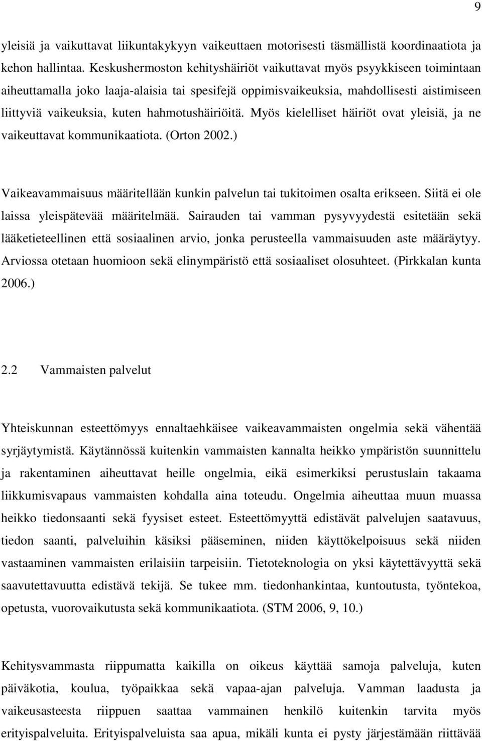 hahmotushäiriöitä. Myös kielelliset häiriöt ovat yleisiä, ja ne vaikeuttavat kommunikaatiota. (Orton 2002.) Vaikeavammaisuus määritellään kunkin palvelun tai tukitoimen osalta erikseen.