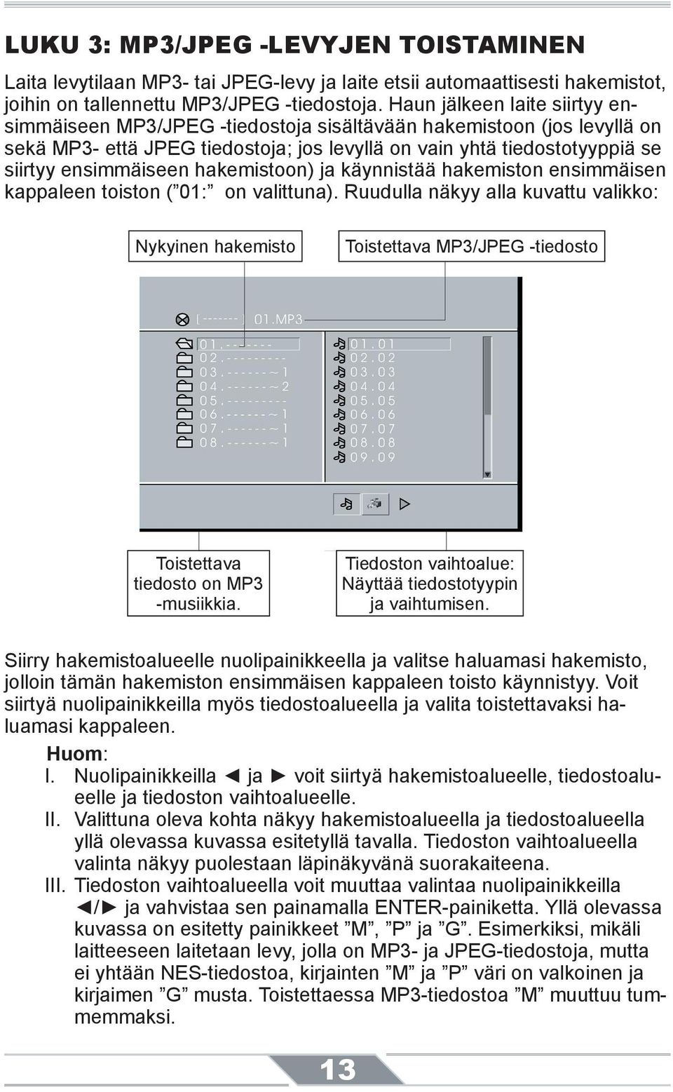 hakemistoon) ja käynnistää hakemiston ensimmäisen kappaleen toiston ( 01: on valittuna).